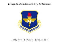 Air Education and Training Command I n t e g r i t y - S e r v i c e - E x c e l l e n c e Develop Americas Airmen Today... for... 