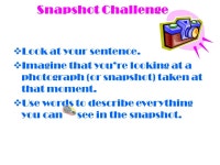 Snapshot Challenge  Look at your sentence.  Imagine that you’re looking at a photograph (or snapshot) taken at that moment.... 