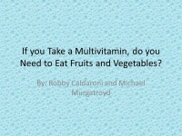 If you Take a Multivitamin, do you Need to Eat Fruits and Vegetables? By: Robby Caldaroni and Michael Murgatroyd. -  ppt download