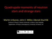 Quadrupole moments of neutron stars and strange stars Martin Urbanec, John C. Miller, Zdenek Stuchlík Institute of Physics... 