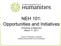 NEH 101: Opportunities and Initiatives University of Baltimore March 11, 2011 Division of Research Programs National Endowment... 