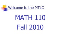 Welcome to the MTLC MATH 110 Fall Welcome to Math 110 Instructors Sections 01: P Yao Section 03, 05: M Agwang Section 07, 09: A... 