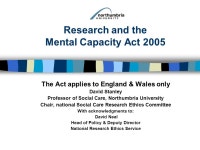 Research and the Mental Capacity Act 2005 The Act applies to England & Wales only David Stanley Professor of Social Care... 