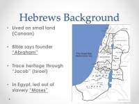 Judaism Chapter 2 Section 6. Hebrews Background Lived on small land (Canaan) Bible says founder “Abraham” Trace heritage... 