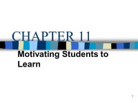 1 CHAPTER 11 Motivating Students to Learn Exploring Motivation Motivation: The drive to satisfy a need and the reason why people... 