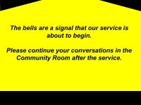 Welcome to. The bells are a signal that our service is about to begin. Please continue your conversations in the Community Room... 