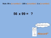 Rule: 99 x (a number) = 100 x (a number) -1 x (a number) Using Your Abacards ® Abacus is not need for this advanced activity!... 