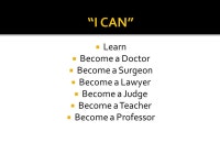 “I Can”.  Learn  Become a Doctor  Become a Surgeon  Become a Lawyer  Become a Judge  Become a Teacher  Become a Professor.... 