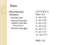 Statistics Stats Mean ◦ Average of the data 3, 6, 8, 2, 9, 14, 2 44 / 7 = 6.3 Median ◦ Middle of the data 2, 2, 3, 6, 8, 9... 