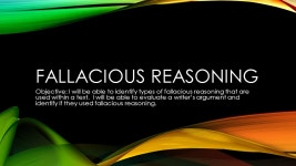 FALLACIOUS REASONING Objective: I will be able to identify types of fallacious reasoning that are used within a text. I will be... 