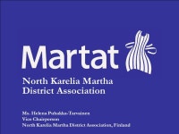 North Karelia Martha District Association Ms. Helena Puhakka-Tarvainen Vice Chairperson North Karelia Martha District Association... 