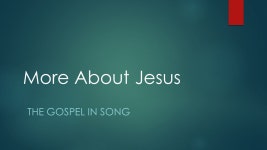 More About Jesus THE GOSPEL IN SONG. Tracking Your Christian Growth  More about Jesus would I know…  The Christian life is one... 