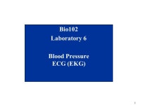 1 Bio102 Laboratory 6 Blood Pressure ECG (EKG) 2 Objectives for Today’s Lab Blood Pressure –Become familiar with determining... 