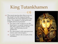   Known as “The Boy King.” He became King of Egypt when he was 9 years old, and he ruled from 1341 – 1323 B.C., over 3,000... 