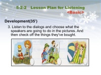5-2 Lesson Plan for Listening Development(35’) 1. Listen to the dialogs and match them with the pictures below. Then write the... 