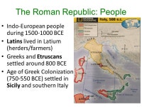 The Roman Republic: People Indo-European people during BCE Latins lived in Latium (herders/farmers) Greeks and Etruscans settled... 
