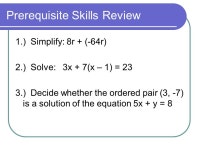 Prerequisite Skills Review 1.) Simplify: 8r + (-64r) 2.) Solve: 3x + 7(x – 1) = 23 3.) Decide whether the ordered pair (3, -7)... 