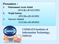 Presenters : 1.Muhammad Awais Zahid SP11/Bcs-B5-021/SWL 2. Wajid Saleem SP11/Bcs-B5-03/SWL 3. Tanveer Ahmad FA11/Bcs-B5-09/SWL... 