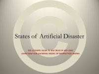 © States of Artificial Disaster THE ULTIMATE GUIDE TO BIG CRISIS OF ANY SORT. LEARN HOW OUR UNIVERSAL MODEL OF DESTRUCTION... 