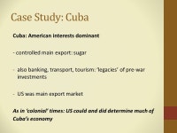 Cold War and Decolonization Case Study: Cuba. Cuba: small island in Caribbean - major importance 18 th -19 th century: sugar... 