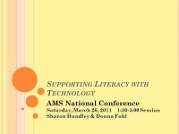 S UPPORTING L ITERACY WITH T ECHNOLOGY AMS National Conference Saturday, March 26, :30-3:00 Session Sharon Hundley & Donna Fohl.... 