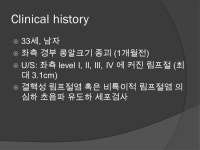 Clinical history  33 세, 남자  좌측 경부 콩알크기 종괴 (1 개월전 )  U/S: 좌측 level I, II, III, IV 에 커진 림프절 ( 최 대 3.1cm)  결핵성... 