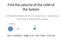 Find the velocity of the CoM of the System A 3kg ball moves at 3 m/s towards a 1 kg ball at rest that is 100 meters away 3 kg 1 V... 