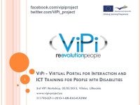 V I P I - V IRTUAL P ORTAL FOR I NTERACTION AND ICT T RAINING FOR P EOPLE WITH D ISABILITIES 3rd ViPi Workshop, 02/05/2012... 