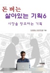 돈 버는 살아있는 기획6-시장을 창조하는 기획 - 경영/경제 - 전자책 - 리디 돈 버는 살아있는 기획6-시장을 창조하는 기획