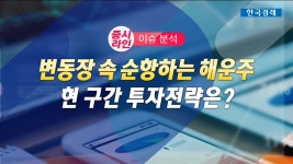 증시라인 변동장 속 순항하는 해운주 현 구간 투자전략은 | 한국경제TV 증시라인 변동장 속 순항하는 해운주 현 구간 투자전략은