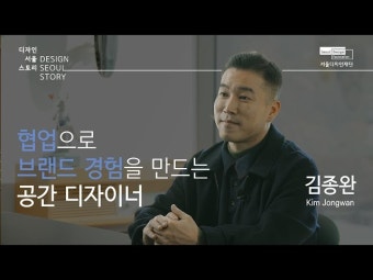 협업으로 브랜드 경험을 만드는 공간 디자이너 김종완 < 공연(상세) < 영상 | 서울문화포털......  영상 > 공연(상세) > [디자인서울스토리] EP20....