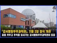 (상세) < 영상 < 문화정보 | 서울문화포털......  문화정보 > 영상 > 전체(상세) > [CC] 『강서별빛우주과학관』, 11월 3일 정식 개관. feat.클로바더빙