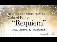공연(상세) < 영상 < 문화정보 | 서울문화포털......  문화정보 > 영상 > 공연(상세) > 제13회 서초구립여성합창단 정기연주회 「Requiem」