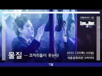 공연(상세) < 영상 < 문화정보 | 서울문화포털......  문화정보 > 영상 > 공연(상세) > Sync Next 23 코끼리들이 웃는다 물질  세종문화회관