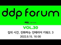 ddp forum vol.30 [집의 시간, 진화하는 인테리어 키워드3] < 기타(상세) < 영상 | 서울문화포털......  영상 > 기타(상세) > ddp forum vol.30... 