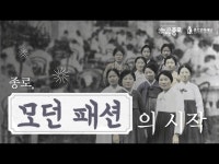 공연(상세) < 영상 < 문화정보 | 서울문화포털......  문화정보 > 영상 > 공연(상세) > [종로모던_EP3.]종로, 모던 패션의 시작