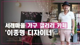 서래마을 가구 갤러리 카페, 이종명 디자이너 [디자인스 투어] 2회 - kakaoTV 서래마을 가구 갤러리 카페, 이종명 디자이너 [디자인스 투어] 2회