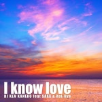 SAXX & Rui.live) - OTOTOY I know love (feat. SAXX & Rui.live) / DJ KEN KANEKO, SAXX, Rui.live on OTOTOY Music Store