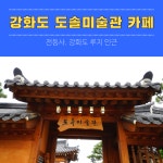 서울근교 드라이브 강화도 카페 도솔미술관 한옥카페, 전등사 옆