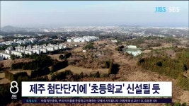 JIBS | 뉴스 다시 보기 제주 첨단단지에 초등학교 신설될  듯