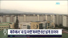 JIBS | 뉴스 다시 보기 제주에서 내 집 마련 하려면 6년 넘게 모아야