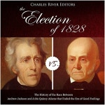 The Election of 1828: The History of the Race Between Andrew... of 1828: The History of the Race Between Andrew Jackson and John... 