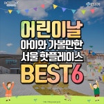 [카드뉴스] 어린이날 아이와 가 볼 만한 곳 BEST6 | 서울시 - 내 손안에 서울 [카드뉴스] 어린이날 아이와 가 볼 만한 곳 BEST6
