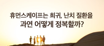 희귀난치질환 해결의 실마리 = 휴먼스케이프, 과연 희귀, 난치 질환을 어떻게 정복할까? | by Humanscape | Humanscape | Medium 희귀난치질환...