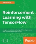 Reinforcement Learning with Tensorflow (A beginner's guide to designing self-learning systems with TensorFlow and OpenAI Gym)...