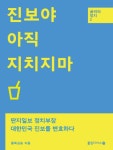 진보야, 아직 지치지마진보야, 아직 지치지마 (굴려라 정치 02 - 딴지일보 정치부장, 대한민국 진보를 변호하다) - 리디북스