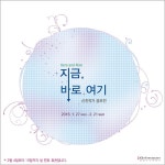 Here and Now 지금, 바로 여기  전시 정보 :: 오픈갤러리 Here and Now 지금, 바로 여기 