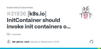 [k8s.io] InitContainer should invoke init containers on a RestartNever pod {Kubernetes e2e suite} · Issue #31936 · kubernetes/kubernetes · GitHub [k8s.io] InitContainer should invoke init containers on a RestartNever pod {Kubernetes e2e suite} · Issue #31936 · kubernetes/kubernetes