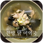 건강을 생각한 한방 닭미역국 만드는 법