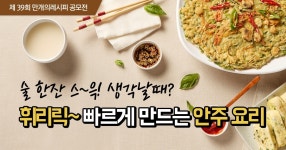술 한잔 스윽~ 생각날때! 휘리릭~ 빠르게 만드는 안주 요리 공모전!